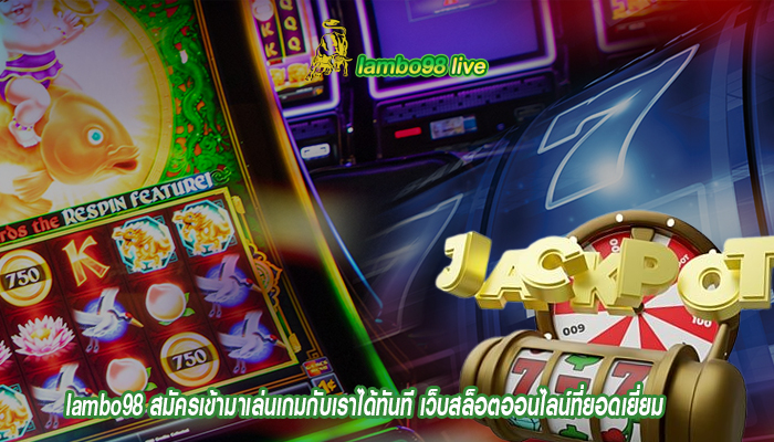 lambo98 สมัครเข้ามาเล่นเกมกับเราได้ทันที เว็บสล็อตออนไลน์ที่ยอดเยี่ยม