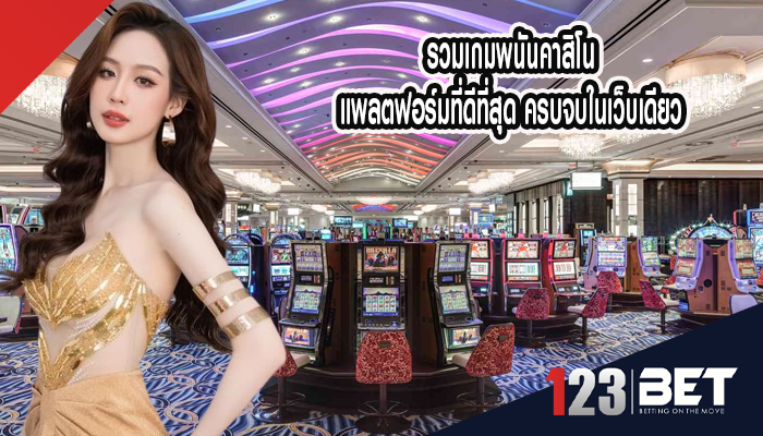 รวมเกมพนันคาสิโน แพลตฟอร์มที่ดีที่สุด ครบจบในเว็บเดียว